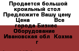 Продается большой кроильный стол. Предложите Вашу цену! › Цена ­ 15 000 - Все города Бизнес » Оборудование   . Ивановская обл.,Кохма г.